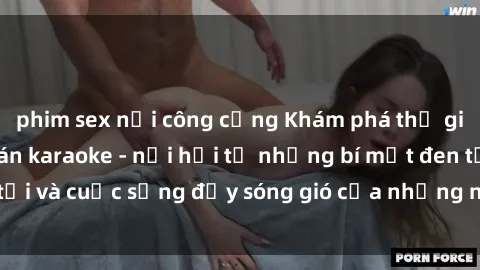 phim sex nơi công cộng Khám phá thế giới nghệ sĩ sex quán karaoke - nơi hội tụ những bí mật đen tối và cuộc sống đầy sóng gió của những người trẻ tuổi tại đây