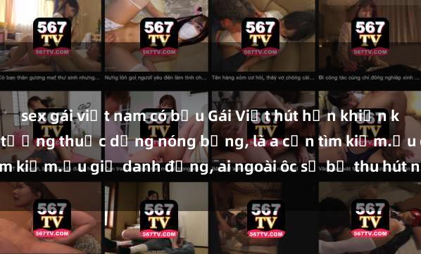sex gái việt nam có bầu Gái Việt hút hồn khiến khách sạn náo loạn: Đối tượng thuộc dạng nóng bỏng, là a cần tìm kiếm.ẩu giả danh đứng, ai ngoài ôc sẽ bị thu hút ngay lập tức.