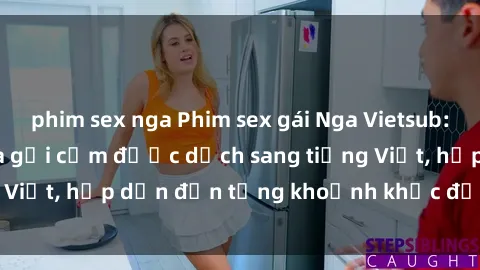 phim sex nga Phim sex gái Nga Vietsub: Gái Nga quyến rũ và gợi cảm được dịch sang tiếng Việt, hấp dẫn đến từng khoảnh khắc đầy kích thích.