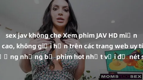 sex jav không che Xem phim JAV HD miễn phí chất lượng cao, không giới hạn trên các trang web uy tín. Yên tâm tận hưởng những bộ phim hot nhất với độ nét sắc sảo, đẹp mắt ngay tại nhà. Hãy trải nghiệm 
