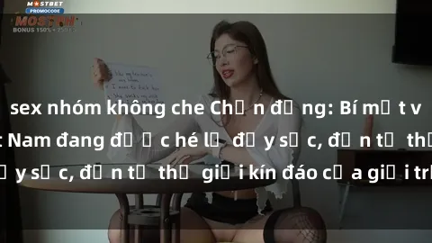 sex nhóm không che Chấn động: Bí mật về sex nữ sinh Việt Nam đang được hé lộ đầy sốc, đến từ thế giới kín đáo của giới trẻ.