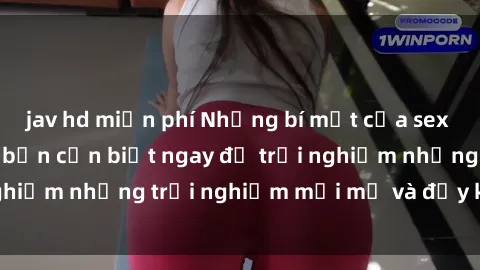 jav hd miễn phí Những bí mật của sex nhóm không che mà bạn cần biết ngay để trải nghiệm những trải nghiệm mới mẻ và đầy kích thích.