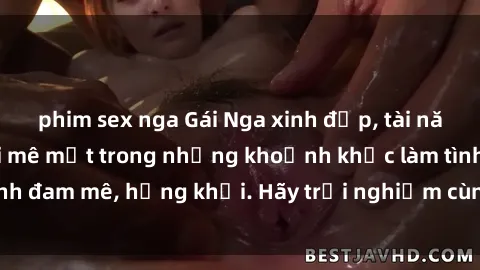 phim sex nga Gái Nga xinh đẹp, tài năng khiến bạn phải mê mệt trong những khoảnh khắc làm tình đam mê, hứng khởi. Hãy trải nghiệm cùng họ ngay hôm nay!