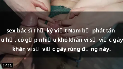 sex bác sĩ Thư ký Việt Nam bị phát tán clip sex đáng xấu hổ, cô gặp nhiều khó khăn vì sự việc gây rúng động này.