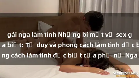 gái nga làm tình Những bí mật về sex gái Nga mà bạn chưa biết: Tư duy và phong cách làm tình đặc biệt của phụ nữ Nga