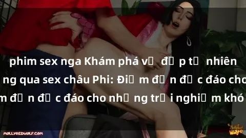 phim sex nga Khám phá vẻ đẹp tự nhiên và văn hóa đa dạng qua sex châu Phi: Điểm đến độc đáo cho những trải nghiệm khó quên