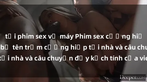 tải phim sex về máy Phim sex cưỡng hiếp vietsub: Nữ sinh bị tên trộm cưỡng hiếp tại nhà và câu chuyện đầy kịch tính của vietsub