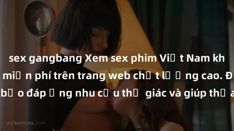 sex gangbang Xem sex phim Việt Nam không che hoàn toàn miễn phí trên trang web chất lượng cao. Đảm bảo đáp ứng nhu cầu thị giác và giúp thỏa mãn mong muốn của bạn.