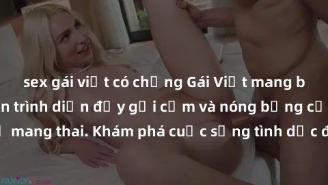 sex gái việt có chồng Gái Việt mang bầu và làm tình: Màn trình diễn đầy gợi cảm và nóng bỏng của phụ nữ mang thai. Khám phá cuộc sống tình dục đầy hấp dẫn và mới lạ của họ!