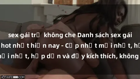 sex gái trẻ không che Danh sách sex gái Việt Nam sinh viên hot nhất hiện nay - Cập nhật mới nhất, hấp dẫn và đầy kích thích, không thể bỏ qua!