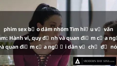 phim sex bạo dâm nhóm Tìm hiểu về văn hóa sex ở Việt Nam: Hành vi, quy định và quan điểm của người dân về chủ đề nóng