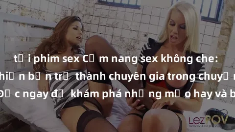 tải phim sex Cẩm nang sex không che: Những bí quyết khiến bạn trở thành chuyên gia trong chuyện ấy! Đọc ngay để khám phá những mẹo hay và bí quyết tình dục không che.
