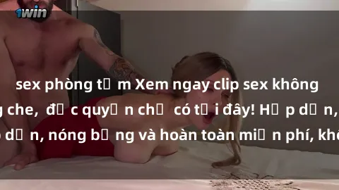 sex phòng tắm Xem ngay clip sex không che cực hot, không che,  độc quyền chỉ có tại đây! Hấp dẫn, nóng bỏng và hoàn toàn miễn phí, không thể bỏ qua!