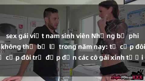 sex gái việt nam sinh viên Những bộ phim sex JAV hot nhất không thể bỏ lỡ trong năm nay: từ cặp đôi trẻ đẹp đến các cô gái xinh tươi đầy sức hút.