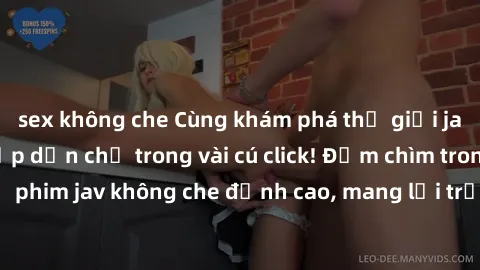 sex không che Cùng khám phá thế giới jav không che siêu hấp dẫn chỉ trong vài cú click! Đắm chìm trong những bộ phim jav không che đỉnh cao, mang lại trải nghiệm thú vị và đầy kích thích.