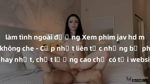 làm tình ngoài đường Xem phim jav hd miễn phí đỉnh cao không che - Cập nhật liên tục những bộ phim sex hay nhất, chất lượng cao chỉ có tại website chuyên nghiệp hàng đầu.