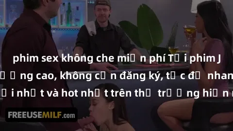 phim sex không che miễn phí Tải phim JAV miễn phí chất lượng cao, không cần đăng ký, tốc độ nhanh. Mới nhất và hot nhất trên thị trường hiện nay, cập nhật hàng ngày.