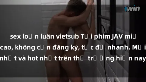 sex loạn luân vietsub Tải phim JAV miễn phí chất lượng cao, không cần đăng ký, tốc độ nhanh. Mới nhất và hot nhất trên thị trường hiện nay, cập nhật hàng ngày.