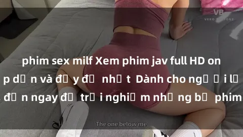 phim sex milf Xem phim jav full HD online miễn phí - Hấp dẫn và đầy đủ nhất  Dành cho người lớn, đến ngay để trải nghiệm những bộ phim hấp dẫn và hấp dẫn.