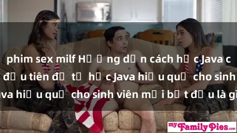 phim sex milf Hướng dẫn cách học Java cho sinh viên: Bước đầu tiên để tự học Java hiệu quả cho sinh viên mới bắt đầu là gì?