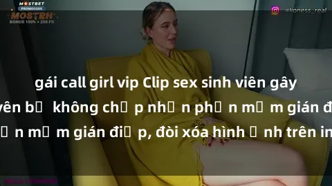 gái call girl vip Clip sex sinh viên gây sốt mạng xã hội: Tuyên bố không chấp nhận phần mềm gián điệp, đòi xóa hình ảnh trên internet