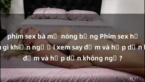 phim sex bà mẹ nóng bỏng Phim sex học sinh: Điều gì khiến người xem say đắm và hấp dẫn không ngờ?