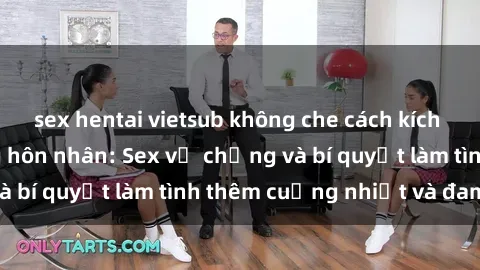 sex hentai vietsub không che cách kích thích đam mê trong hôn nhân: Sex vợ chồng và bí quyết làm tình thêm cuồng nhiệt và đam mê