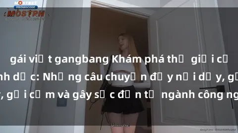 gái việt gangbang Khám phá thế giới của phim sex nô lệ tình dục: Những câu chuyện đầy nổi dậy, gợi cảm và gây sốc đến từ ngành công nghiệp giải trí đen tối