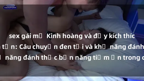 sex gái mỹ Kinh hoàng và đầy kích thích với phim sex tra tấn: Câu chuyện đen tối và khả năng đánh thức bản năng tiềm ẩn trong con người