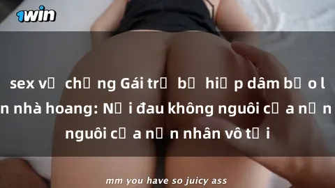 sex vợ chồng Gái trẻ bị hiếp dâm bạo lực trong căn nhà hoang: Nỗi đau không nguôi của nạn nhân vô tội