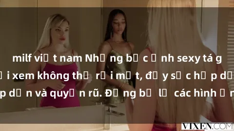 milf việt nam Những bức ảnh sexy tá gợi cảm khiến người xem không thể rời mắt, đầy sức hấp dẫn và quyến rũ. Đừng bỏ lỡ các hình ảnh nóng bỏng này!