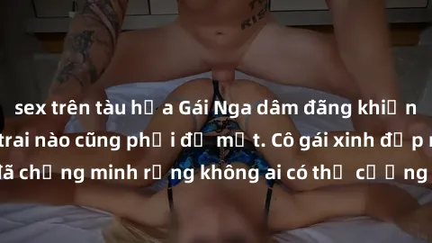 sex trên tàu hỏa Gái Nga dâm đãng khiến tim bất cứ chàng trai nào cũng phải đỏ mặt. Cô gái xinh đẹp này đã chứng minh rằng không ai có thể cưỡng lại khi cô làm tình đắm say.