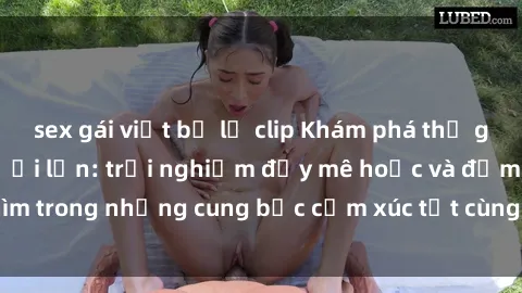 sex gái việt bị lộ clip Khám phá thế giới mới với sex người lớn: trải nghiệm đầy mê hoặc và đắm chìm trong những cung bậc cảm xúc tột cùng, hứng khởi và cuốn hút.