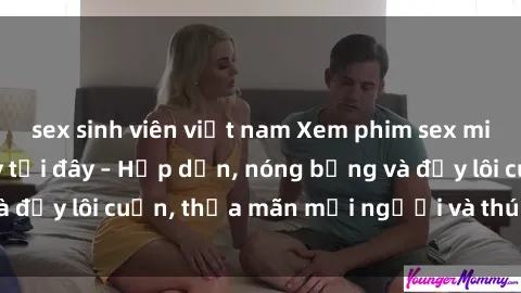 sex sinh viên việt nam Xem phim sex miễn phí online ngay tại đây – Hấp dẫn, nóng bỏng và đầy lôi cuốn, thỏa mãn mọi người và thú vui của bạn!