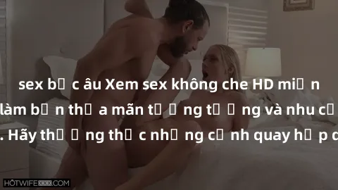 sex bắc âu Xem sex không che HD miễn phí đảm bảo sẽ làm bạn thỏa mãn tưởng tượng và nhu cầu tình dục. Hãy thưởng thức những cảnh quay hấp dẫn và mãnh liệt ngay bây giờ!
