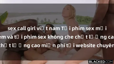 sex call girl việt nam Tải phim sex mới nhất hot nhất - Xem và tải phim sex không che chất lượng cao miễn phí tại website chuyên nghiệp.