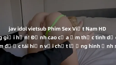 jav idol vietsub Phim Sex Việt Nam HD - Xem ngay và không giới hạn! Đỉnh cao của ẩm thực tình dục Việt Nam được tái hiện với chất lượng hình ảnh sắc nét. Hãy thưởng thức ngay!
