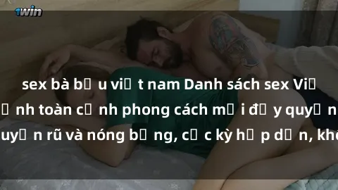 sex bà bầu việt nam Danh sách sex Việt Nam không che - Ảnh toàn cảnh phong cách mới đầy quyến rũ và nóng bỏng, cực kỳ hấp dẫn, không thể bỏ qua!
