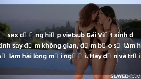 sex cưỡng hiếp vietsub Gái Việt xinh đẹp, nồng nàn làm tình say đắm không gian, đảm bảo sẽ làm hài lòng mọi người. Hãy đến và trải nghiệm ngay!