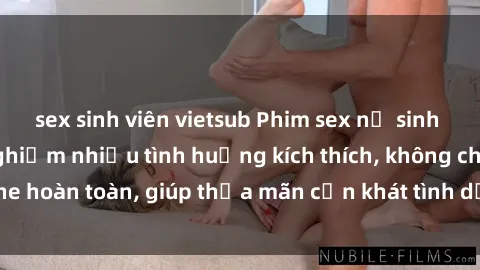 sex sinh viên vietsub Phim sex nữ sinh mới nhất: Trải nghiệm nhiều tình huống kích thích, không che hoàn toàn, giúp thỏa mãn cơn khát tình dục của các bạn trẻ