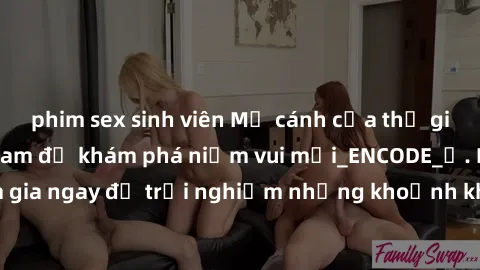 phim sex sinh viên Mở cánh cửa thế giới sex MILF Việt Nam để khám phá niềm vui mới_ENCODE_. Hãy tham gia ngay để trải nghiệm những khoảnh khắc đầy kích thích và đam mê.
