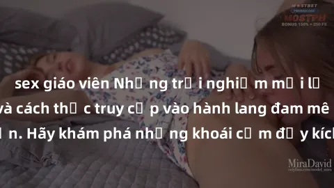 sex giáo viên Những trải nghiệm mới lạ với sex tập thể và cách thức truy cập vào hành lang đam mê của bạn. Hãy khám phá những khoái cảm đầy kích thích với tập thể hấp dẫn!