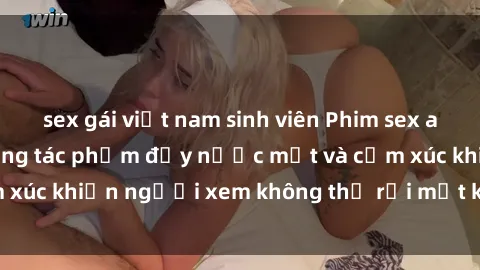 sex gái việt nam sinh viên Phim sex anime đỉnh cao: Những tác phẩm đầy nước mắt và cảm xúc khiến người xem không thể rời mắt khỏi màn hình